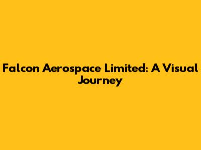 Falcon Aerospace Limited: A Visual Journey