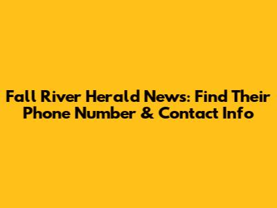 Fall River Herald News: Find Their Phone Number & Contact Info