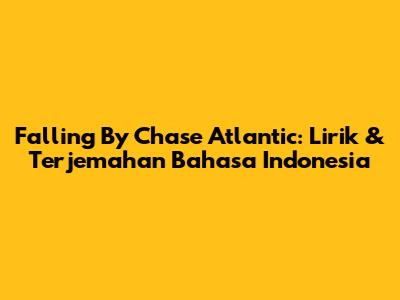 Falling By Chase Atlantic: Lirik & Terjemahan Bahasa Indonesia