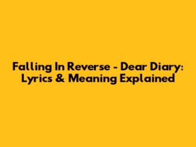 Falling In Reverse - Dear Diary: Lyrics & Meaning Explained