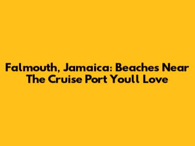 Falmouth, Jamaica: Beaches Near The Cruise Port You'll Love