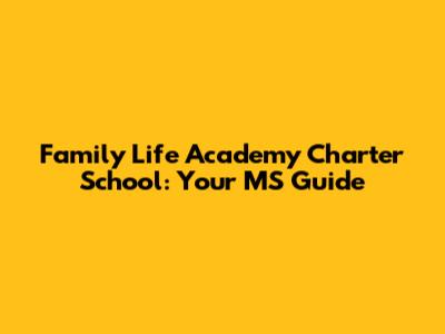 Family Life Academy Charter School: Your MS Guide
