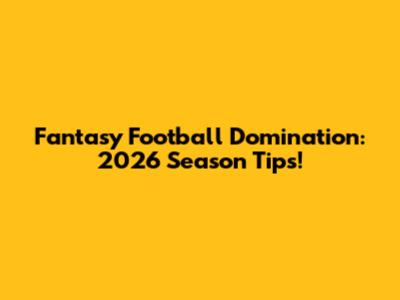 Fantasy Football Domination: 2026 Season Tips!