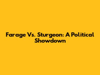 Farage Vs. Sturgeon: A Political Showdown