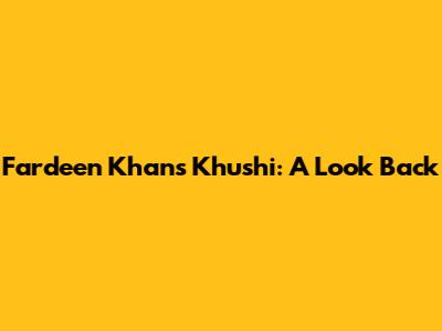 Fardeen Khan's Khushi: A Look Back