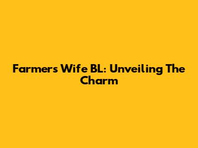 Farmer's Wife BL: Unveiling The Charm