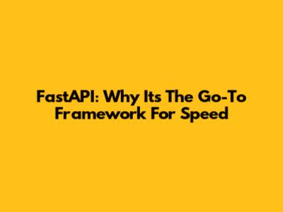 FastAPI: Why It's The *Go-To* Framework For Speed