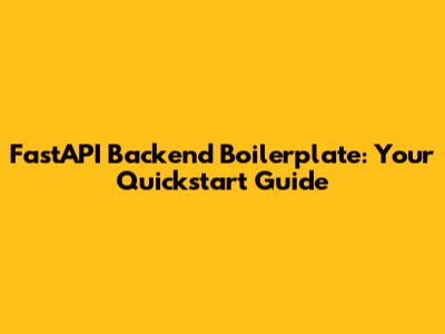 FastAPI Backend Boilerplate: Your Quickstart Guide