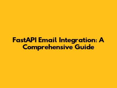 FastAPI Email Integration: A Comprehensive Guide