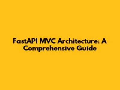 FastAPI MVC Architecture: A Comprehensive Guide