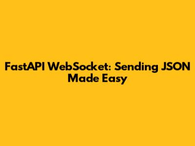 FastAPI WebSocket: Sending JSON Made Easy