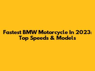Fastest BMW Motorcycle In 2023: Top Speeds & Models