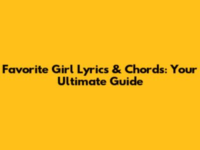 Favorite Girl Lyrics & Chords: Your Ultimate Guide