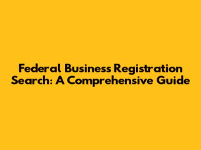 Federal Business Registration Search: A Comprehensive Guide