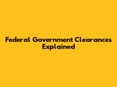 Federal Government Clearances Explained
