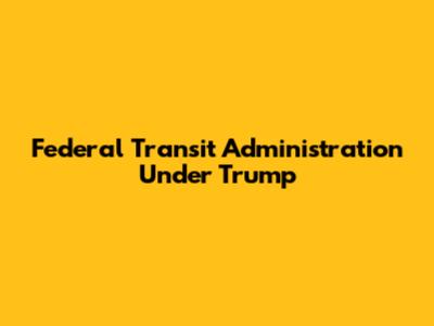 Federal Transit Administration Under Trump