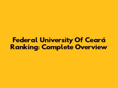 Federal University Of Ceará Ranking: Complete Overview