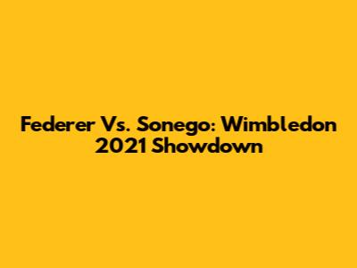 Federer Vs. Sonego: Wimbledon 2021 Showdown