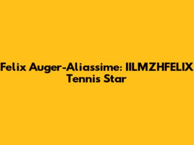 Felix Auger-Aliassime: IILMZHFELIX Tennis Star