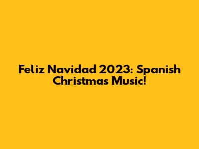 Feliz Navidad 2023: Spanish Christmas Music!