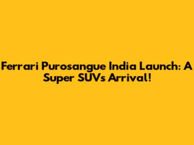 Ferrari Purosangue India Launch: A Super SUV's Arrival!