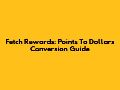 Fetch Rewards: Points To Dollars Conversion Guide