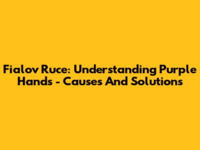Fialov Ruce: Understanding Purple Hands - Causes And Solutions