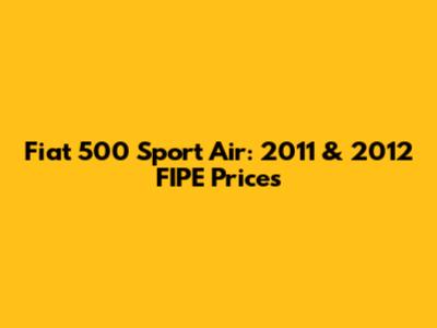 Fiat 500 Sport Air: 2011 & 2012 FIPE Prices