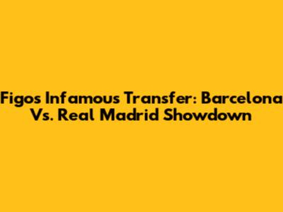 Figo's Infamous Transfer: Barcelona Vs. Real Madrid Showdown