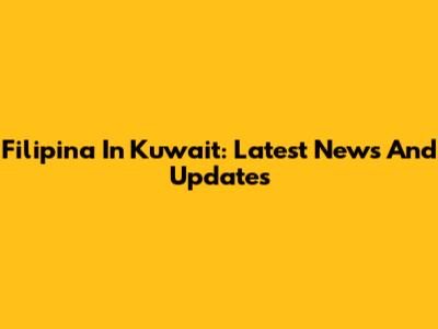 Filipina In Kuwait: Latest News And Updates
