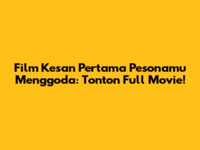 Film "Kesan Pertama Pesonamu Menggoda": Tonton Full Movie!