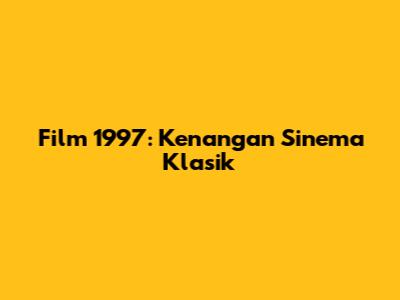 Film 1997: Kenangan Sinema Klasik