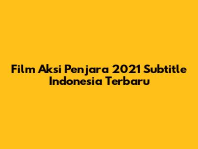 Film Aksi Penjara 2021 Subtitle Indonesia Terbaru