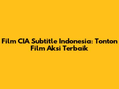 Film CIA Subtitle Indonesia: Tonton Film Aksi Terbaik