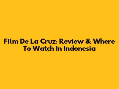 Film De La Cruz: Review & Where To Watch In Indonesia