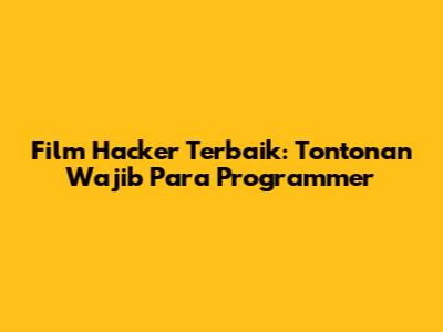 Film Hacker Terbaik: Tontonan Wajib Para Programmer