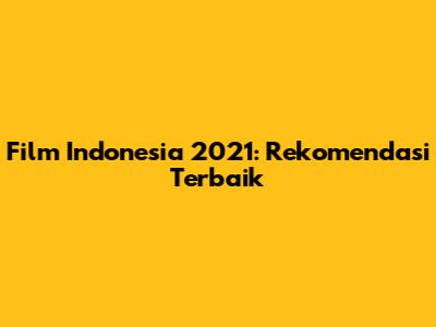 Film Indonesia 2021: Rekomendasi Terbaik