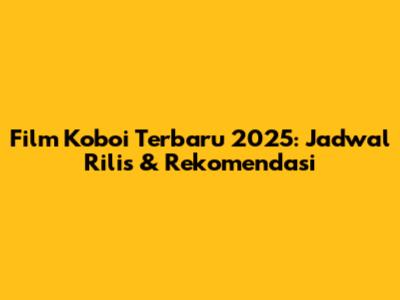 Film Koboi Terbaru 2025: Jadwal Rilis & Rekomendasi