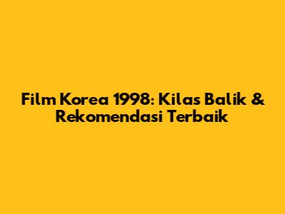 Film Korea 1998: Kilas Balik & Rekomendasi Terbaik