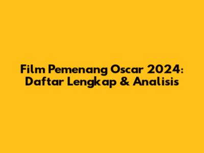 Film Pemenang Oscar 2024: Daftar Lengkap & Analisis