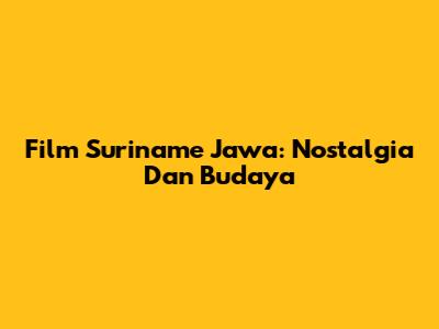 Film Suriname Jawa: Nostalgia Dan Budaya