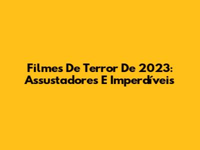Filmes De Terror De 2023: Assustadores E Imperdíveis