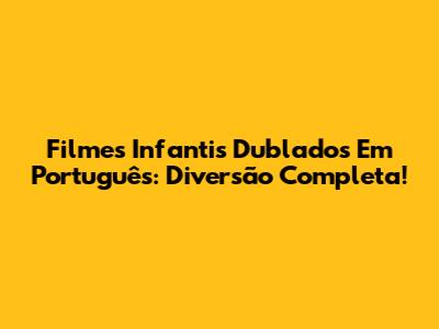 Filmes Infantis Dublados Em Português: Diversão Completa!