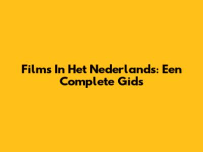 Films In Het Nederlands: Een Complete Gids