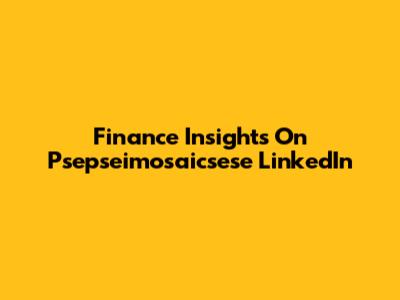 Finance Insights On Psepseimosaicsese LinkedIn