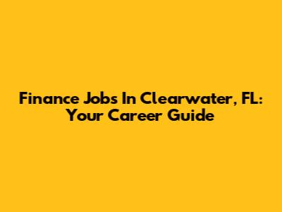 Finance Jobs In Clearwater, FL: Your Career Guide