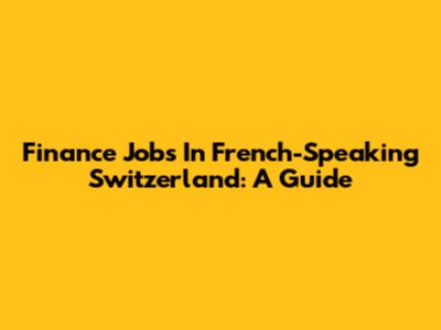 Finance Jobs In French-Speaking Switzerland: A Guide