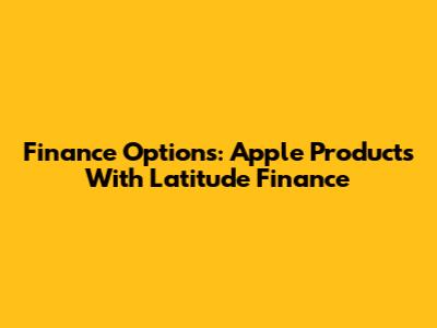 Finance Options: Apple Products With Latitude Finance