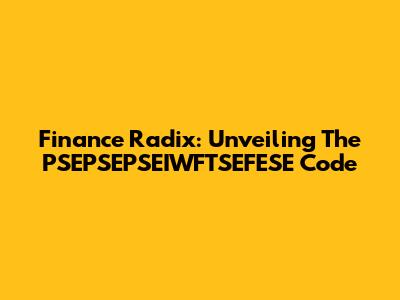 Finance Radix: Unveiling The PSEPSEPSEIWFTSEFESE Code