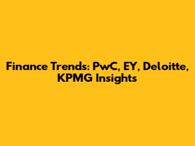Finance Trends: PwC, EY, Deloitte, KPMG Insights